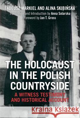 The Holocaust in the Polish Countryside: A Witness Testimony and Historical Account Alina Skibinska Tadeusz Markiel Anna Solarska 9781472529428 Bloomsbury Academic - książka