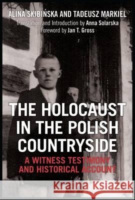 The Holocaust in the Polish Countryside: A Witness Testimony and Historical Account Alina Skibinska Tadeusz Markiel Anna Solarska 9781472530684 Bloomsbury Academic - książka