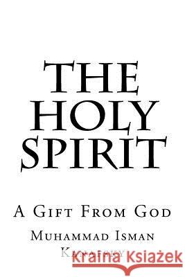 The Holy Spirit: A Gift From God Kanafsky, Muhammad Isman 9781469986562 Createspace - książka
