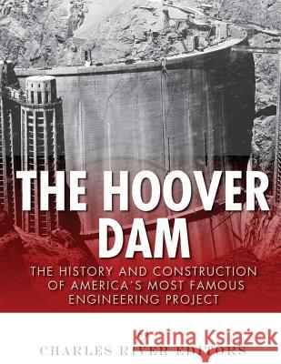 The Hoover Dam: The History and Construction of America's Most Famous Engineering Project Charles River Editors 9781542465922 Createspace Independent Publishing Platform - książka