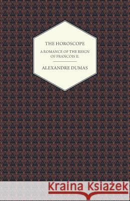 The Horoscope - A Romance of the Reign of Francois II. Alexandre Dumas 9781473304239 Yoakum Press - książka