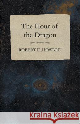 The Hour of the Dragon Robert E. Howard 9781473323230 Read Books - książka