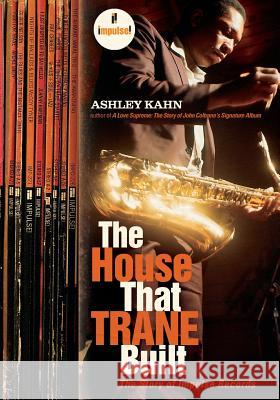 The House That Trane Built: The Story of Impulse Records Kahn, Ashley 9780393330717 W. W. Norton & Company - książka