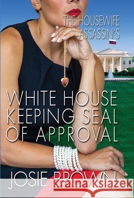 The Housewife Assassin's White House Keeping Seal of Approval: Book 19 - The Housewife Assassin Mystery Series Brown, Josie 9781970093322 Signal Press - książka