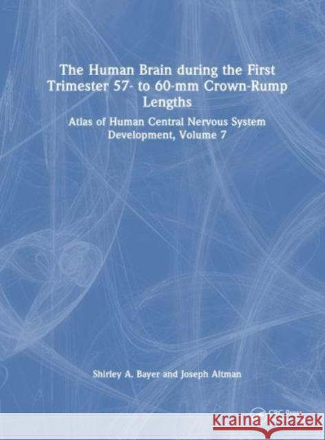 The Human Brain during the First Trimester 57- to 60-mm Crown-Rump Lengths: Atlas of Human Central Nervous System Development, Volume 7 Shirley A. Bayer Joseph Altman 9781032183350 CRC Press - książka