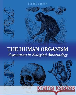 The Human Organism: Explorations in Biological Anthropology Elizabeth Weiss 9781516519071 Cognella Academic Publishing - książka