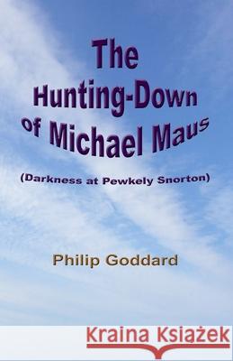 The Hunting-Down of Michael Maus: Darkness at Pewkely Snorton Philip Goddard 9781517012311 Createspace - książka