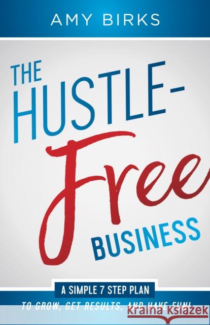 The Hustle-Free Business Birks Amy 9781683504221 Morgan James Publishing - książka