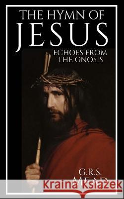 The Hymn of Jesus: Echoes from the Gnosis G. R. S. Mead 9781537191058 Createspace Independent Publishing Platform - książka