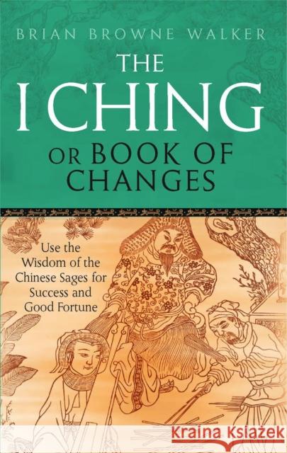 The I Ching Or Book Of Changes: Use the Wisdom of the Chinese Sages for Success and Good Fortune Brian Browne Walker 9780749941550 Little, Brown Book Group - książka