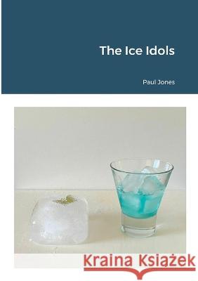 The Ice Idols Paul Jones 9781447828099 Lulu.com - książka