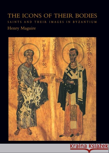 The Icons of Their Bodies: Saints and Their Images in Byzantium Maguire, Henry 9780691050072 Princeton University Press - książka