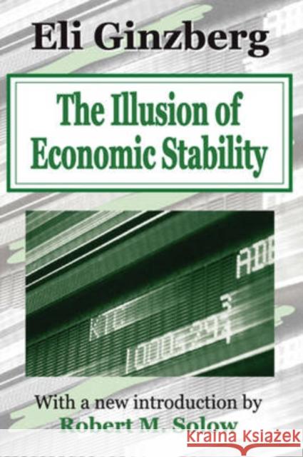 The Illusion of Economic Stability Eli Ginzberg Robert M. Solow 9780765805485 Transaction Publishers - książka