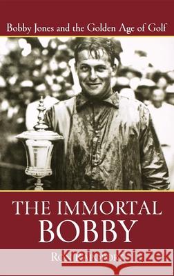 The Immortal Bobby: Bobby Jones and the Golden Age of Golf Ron Rapoport 9780471473725 John Wiley & Sons - książka