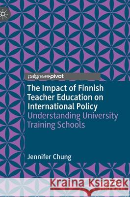 The Impact of Finnish Teacher Education on International Policy: Understanding University Training Schools Chung, Jennifer 9783030895174 Springer Nature Switzerland AG - książka