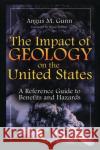 The Impact of Geology on the United States: A Reference Guide to Benefits and Hazards Gunn, Angus M. 9780313314445 Greenwood Press