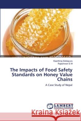 The Impacts of Food Safety Standards on Honey Value Chains Keerthiraj Siddapura Rajeshwari S 9783659125768 LAP Lambert Academic Publishing - książka