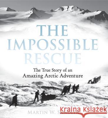 The Impossible Rescue: The True Story of an Amazing Arctic Adventure Martin W. Sandler 9780763670931 Candlewick Press (MA) - książka