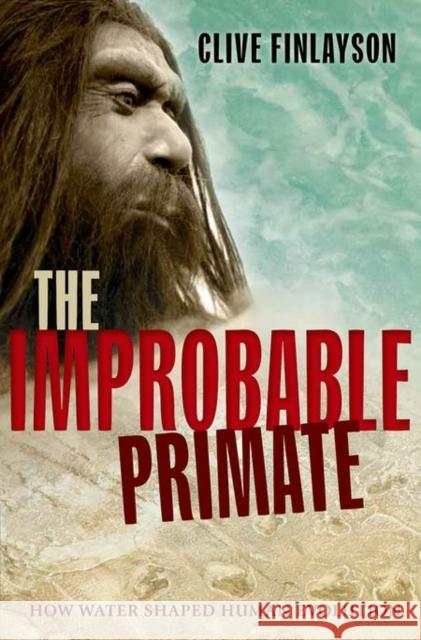 The Improbable Primate: How Water Shaped Human Evolution Clive (Director of the Gibraltar Museum) Finlayson 9780198743897 Oxford University Press - książka