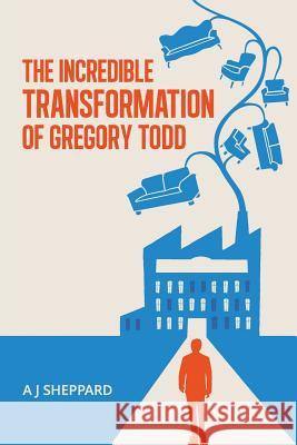 The Incredible Transformation of Gregory Todd: A Novel about Leadership and Managing Change A. J. Sheppard   9780993342400 A J Sheppard - książka