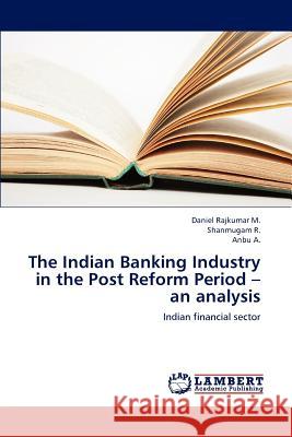 The Indian Banking Industry in the Post Reform Period - An Analysis Daniel Rajkumar Shanmugam R Anbu A 9783659229381 LAP Lambert Academic Publishing - książka