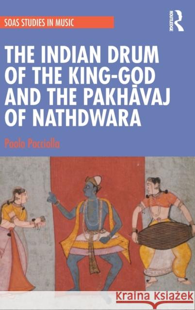 The Indian Drum of the King-God and the Pakhāvaj of Nathdwara Pacciolla, Paolo 9780367370237 Routledge - książka