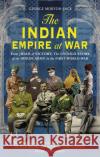 The Indian Empire At War: From Jihad to Victory, The Untold Story of the Indian Army in the First World War George Morton-Jack 9780349141848 Little, Brown Book Group