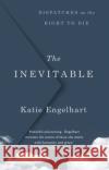 The Inevitable: Dispatches on the Right to Die Katie Engelhart 9781786495648 Atlantic Books