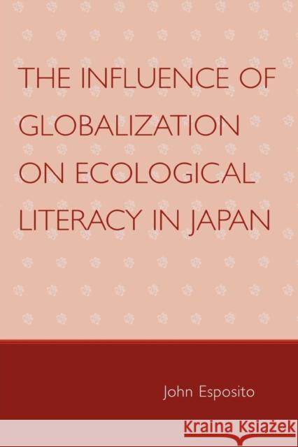 The Influence of Globalization on Ecological Literacy in Japan John Esposito 9780761835394 University Press of America - książka