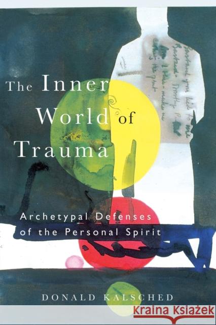 The Inner World of Trauma: Archetypal Defences of the Personal Spirit Kalsched, Donald 9780415123297 Taylor & Francis Ltd - książka