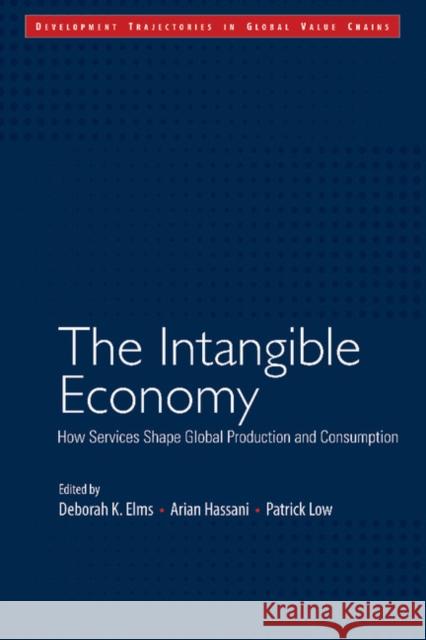 The Intangible Economy: How Services Shape Global Production and Consumption Deborah K. Elms, Arian Hassani, Patrick Low 9781108402651 Cambridge University Press - książka