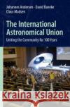 The International Astronomical Union: Uniting the Community for 100 Years Andersen, Johannes 9783319969640 Springer