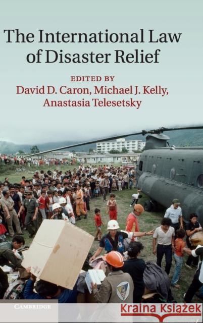 The International Law of Disaster Relief David D. Caron Michael J. Kelly Anastasia Telesetky 9781107061316 Cambridge University Press - książka