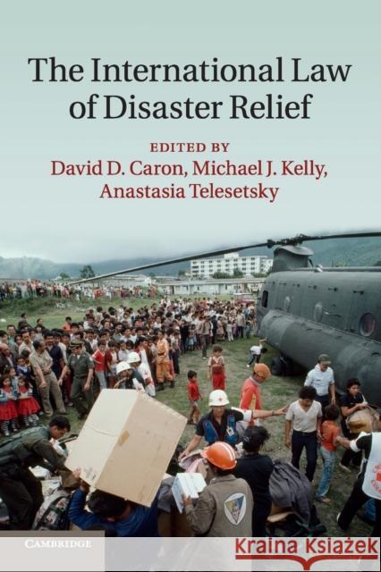The International Law of Disaster Relief David D. Caron Michael J. Kelly Anastasia Telesetky 9781107665606 Cambridge University Press - książka
