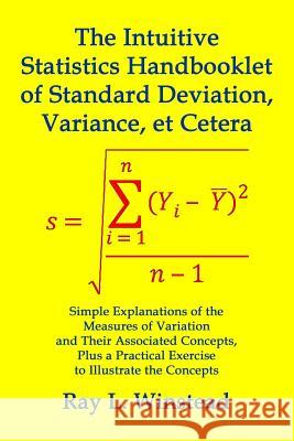 The Intuitive Statistics Handbooklet of Standard Deviation, Variance, et Cetera: Simple Explanations of the Measures of Variation and Their Associated Winstead, Ray L. 9781519589460 Createspace Independent Publishing Platform - książka