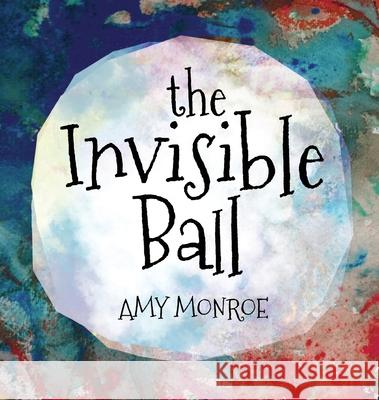 The Invisible Ball Amy Monroe 9780984032891 James Monroe Design LLC - książka