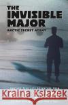 The Invisible Major: Arctic Secret Agent W. D. Evans 9780997937992 Not Avail