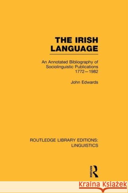 The Irish Language (Rle Linguistics E: Indo-European Linguistics): An Annotated Bibliography of Sociolinguistic Publications 1772-1982 Edwards, John 9781138997936 Routledge - książka