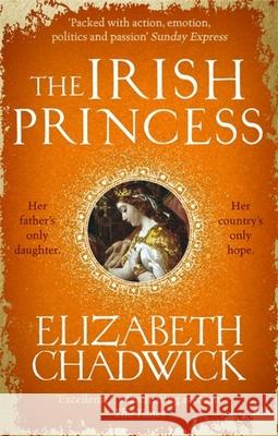 The Irish Princess: Her father's only daughter. Her country's only hope. Elizabeth Chadwick 9780751565010 Little, Brown Book Group - książka