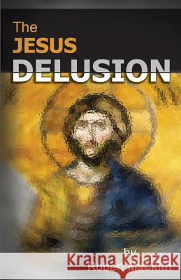 The Jesus Delusion Robert Macklin 9780987600660 Bwm Books Pty Ltd - książka