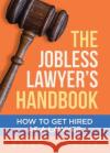 The Jobless Lawyer's Handbook: How to Get Hired as a Lawyer Brian Potts 9781955342209 Holon Publishing / Collective Press