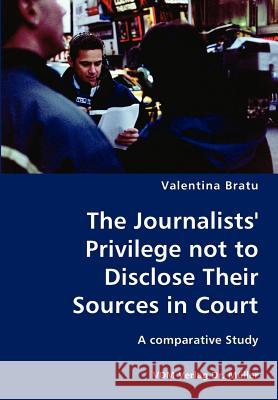 The Journalists' Privilege not to Disclose Their Sources in Court- A comparative Study Bratu, Valentina 9783836418867 VDM Verlag - książka