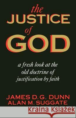 The Justice of God: A Fresh Look at the Old Doctrine of Justification by Faith James D. G. Dunn Alan M. Suggate 9780802807977 Wm. B. Eerdmans Publishing Company - książka