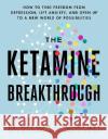 The Ketamine Breakthrough: How to Find Freedom from Depression, Lift Anxiety, and Open Up to a New World of Possibilities Mike Dow Ronan Levy 9781401971137 Hay House