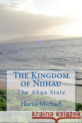 The Kingdom of Niihau: The Akua State Horus Michael 9781544948676 Createspace Independent Publishing Platform - książka