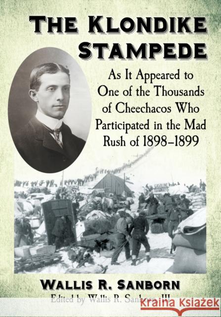 The Klondike Stampede: As It Appeared to One of the Thousands of Cheechacos Who Participated in the Mad Rush of 1898-1899 Wallis R. Sanborn III Sanborn 9780786496518 McFarland & Company - książka