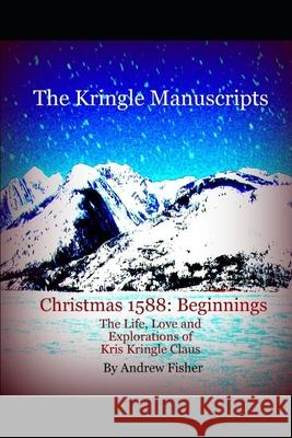 The Kringle Manuscripts: Christmas 1588 Beginnings: Parts I and II Andrew Fisher 9781704522647 Independently Published - książka