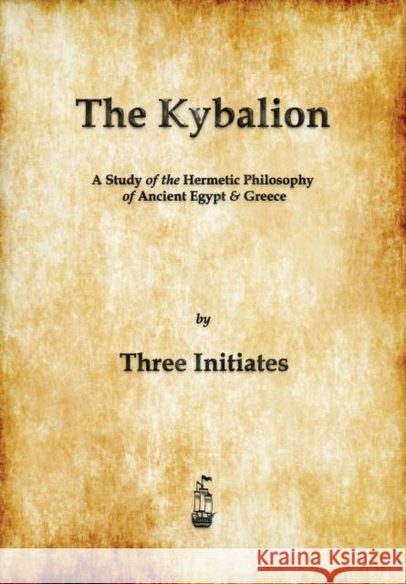 The Kybalion: A Study of The Hermetic Philosophy of Ancient Egypt and Greece Three Initiates 9781603865371 Merchant Books - książka