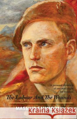 The Labour and the Wounds: A Personal Chronicle of One Man's Fight for Freedom Massimo Salvadori Clement Salvadori Susan Salvadori 9780990645948 Trovatello Press - książka