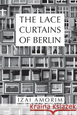 The Lace Curtains of Berlin Izai Amorim 9783982165691 Izai Amorim - książka